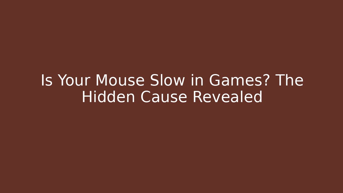 Is Your Mouse Slow in Games? The Hidden Cause Revealed