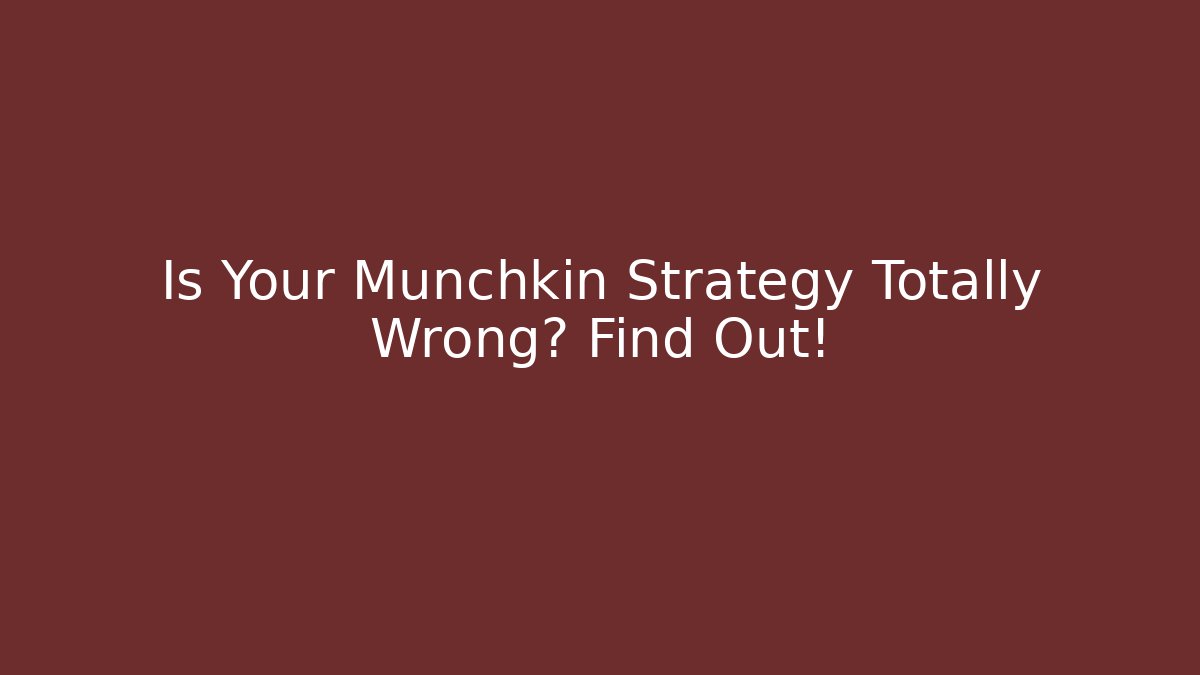 Is Your Munchkin Strategy Totally Wrong? Find Out! - Critter Realm