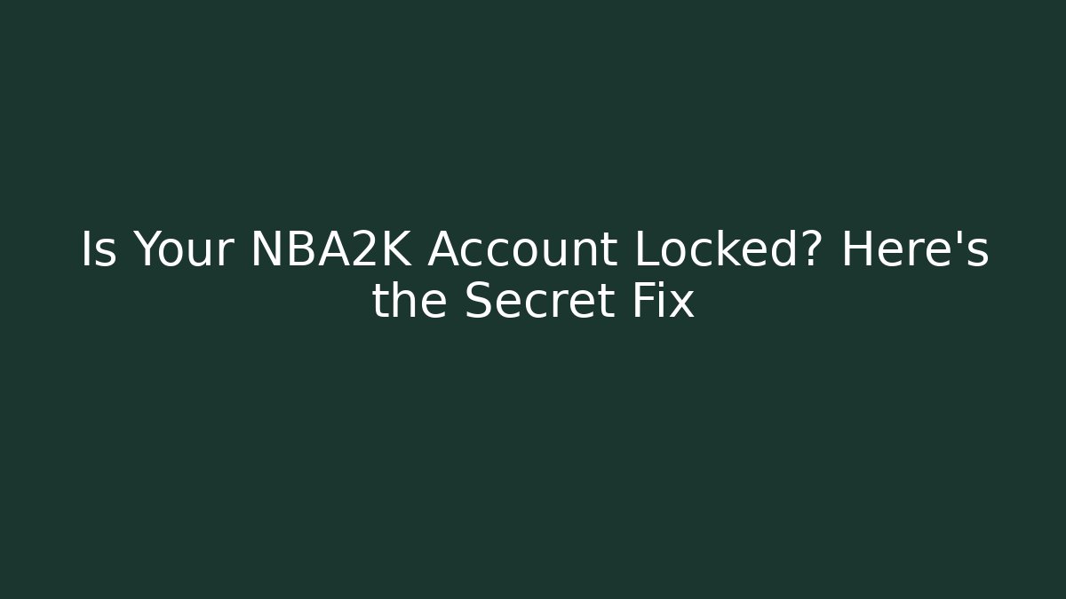 Is Your NBA2K Account Locked? Here's the Secret Fix