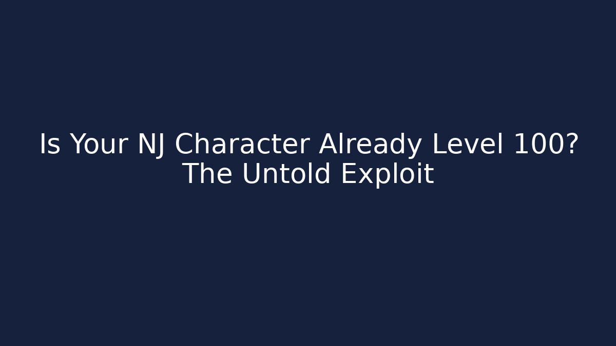Is Your NJ Character Already Level 100? The Untold Exploit
