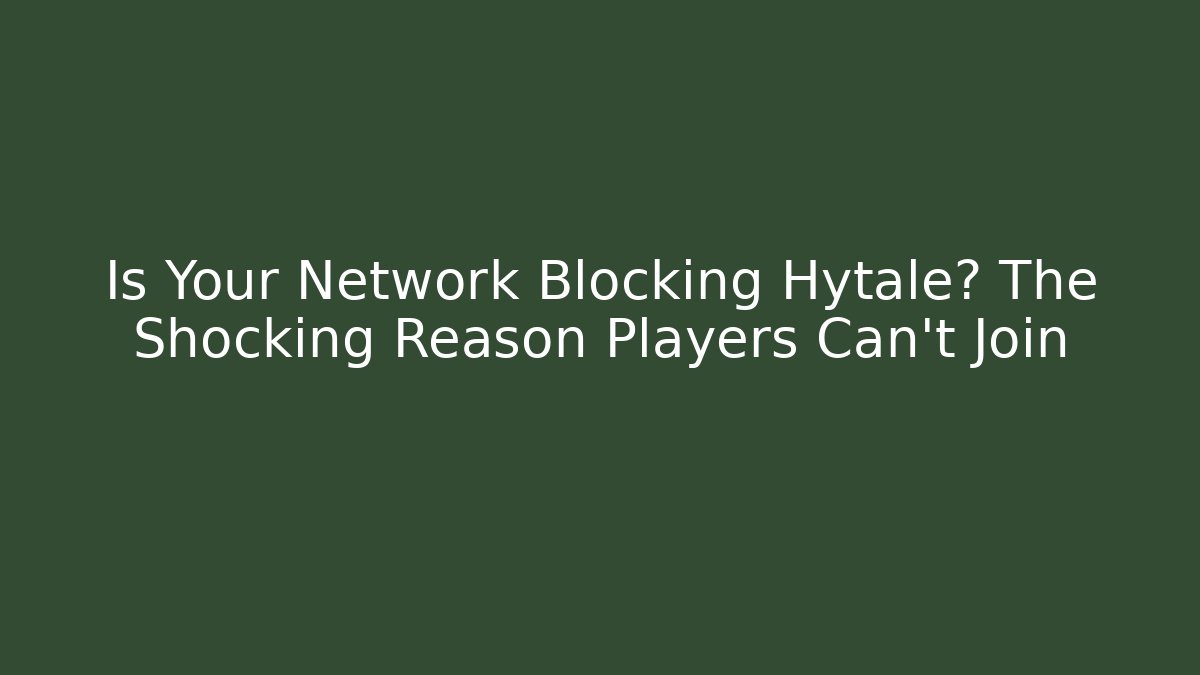 Is Your Network Blocking Hytale? The Shocking Reason Players Can't Join