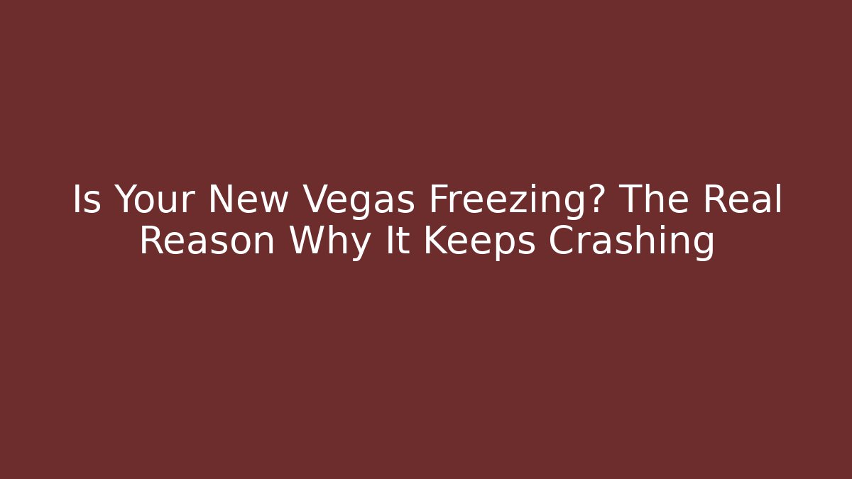 Is Your New Vegas Freezing? The Real Reason Why It Keeps Crashing