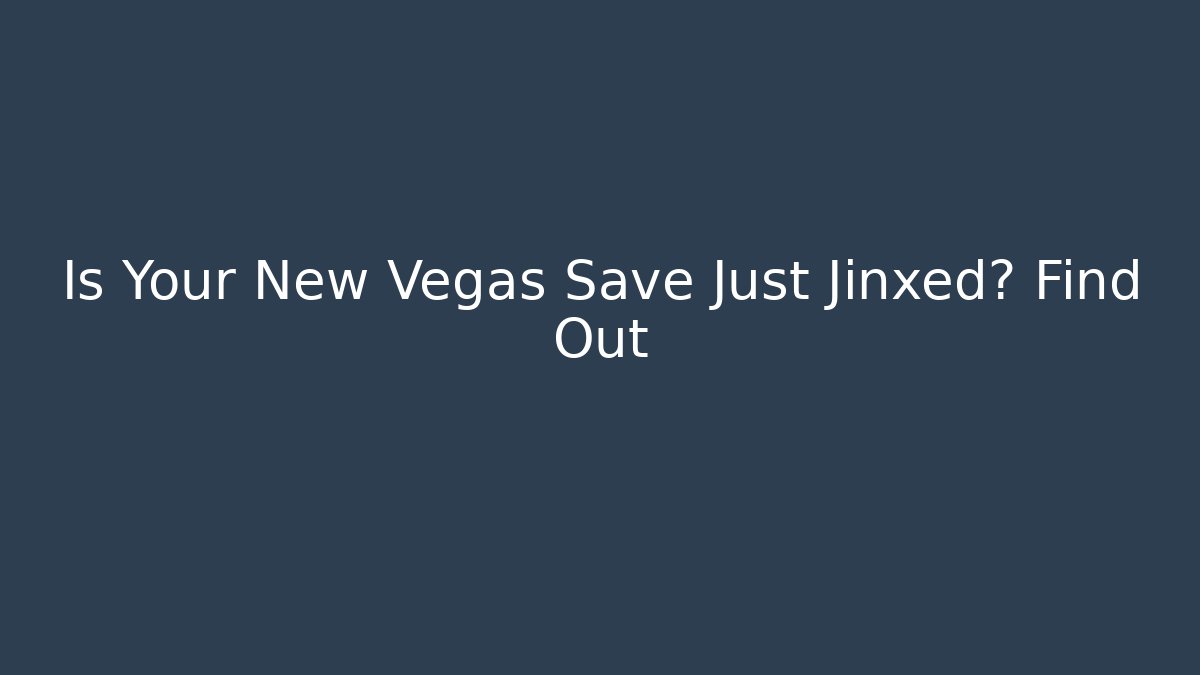 Is Your New Vegas Save Just Jinxed? Find Out