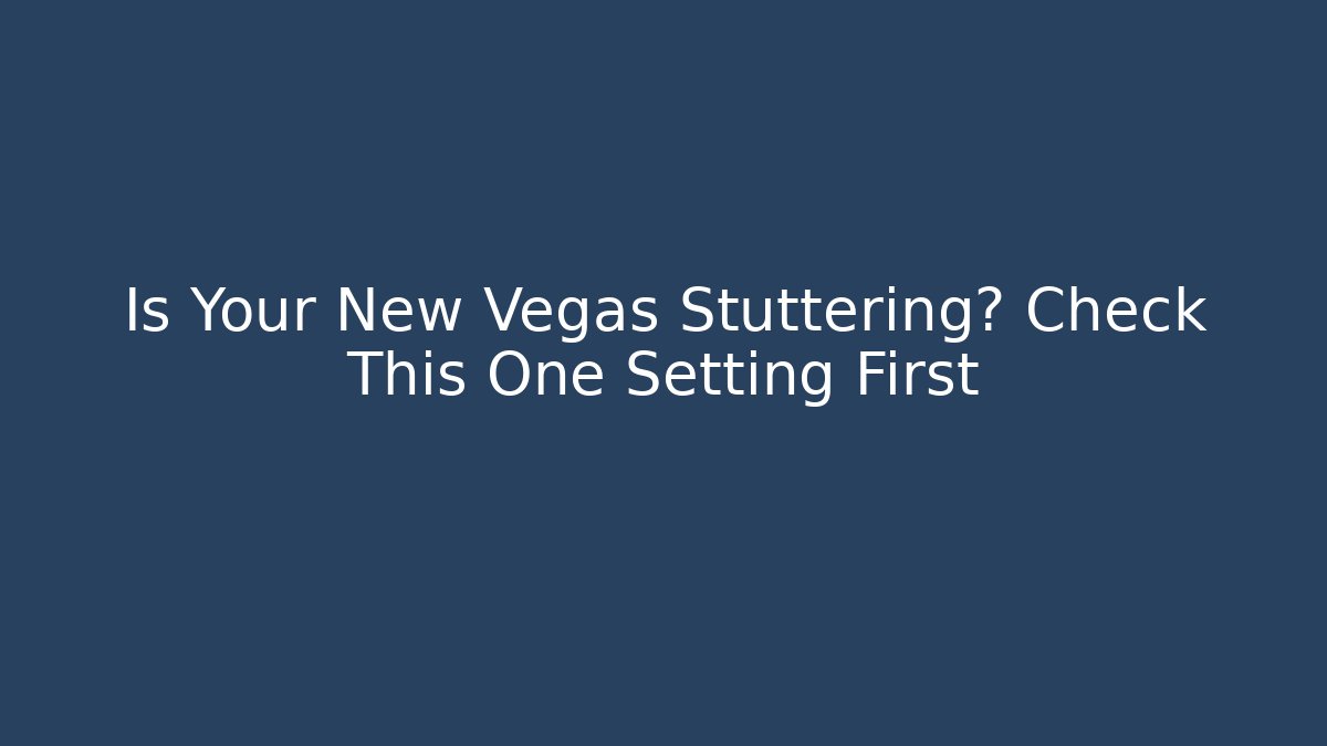 Is Your New Vegas Stuttering? Check This One Setting First - Critter Realm