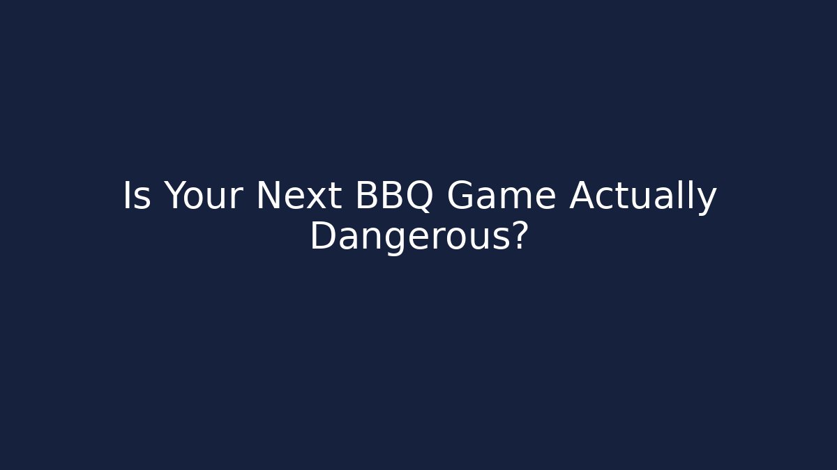 Is Your Next BBQ Game Actually Dangerous?