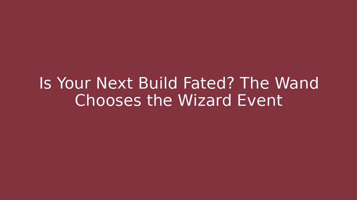 Is Your Next Build Fated? The Wand Chooses the Wizard Event