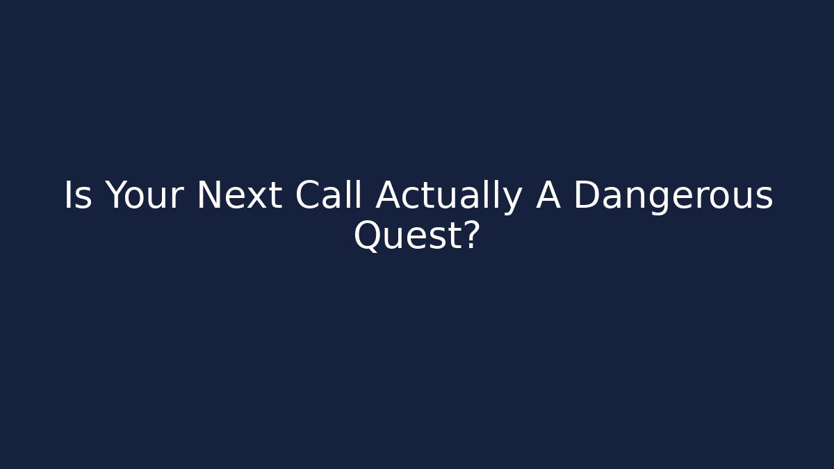 Is Your Next Call Actually A Dangerous Quest?