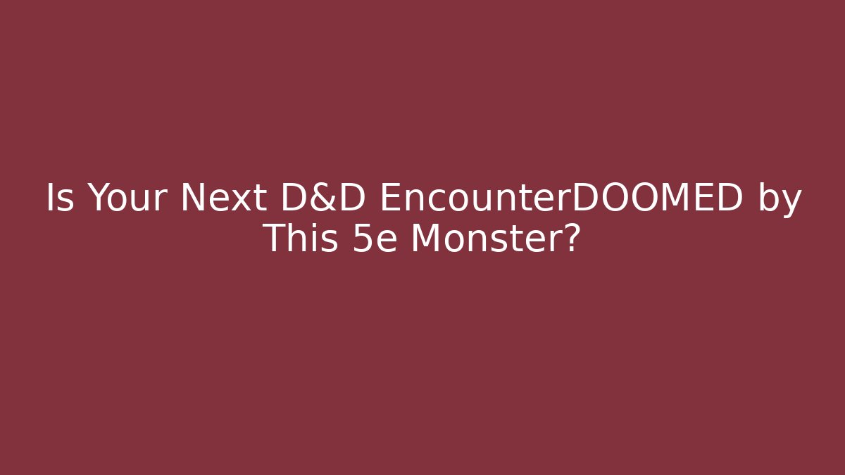 Is Your Next D&D EncounterDOOMED by This 5e Monster?