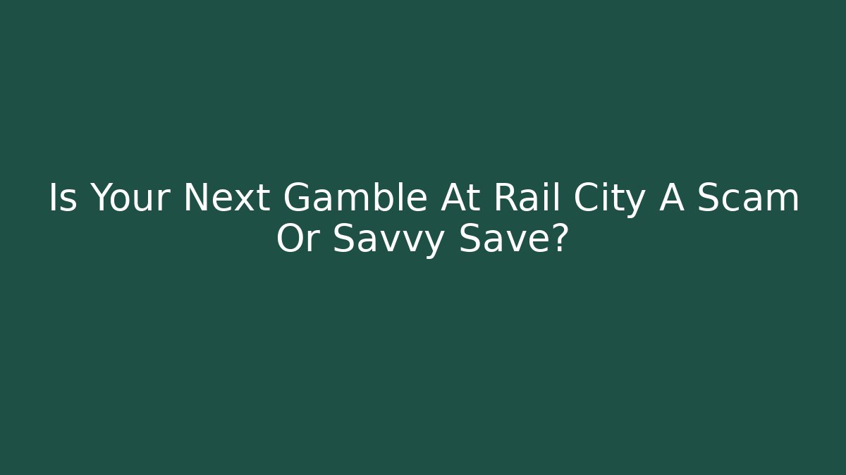Is Your Next Gamble At Rail City A Scam Or Savvy Save?
