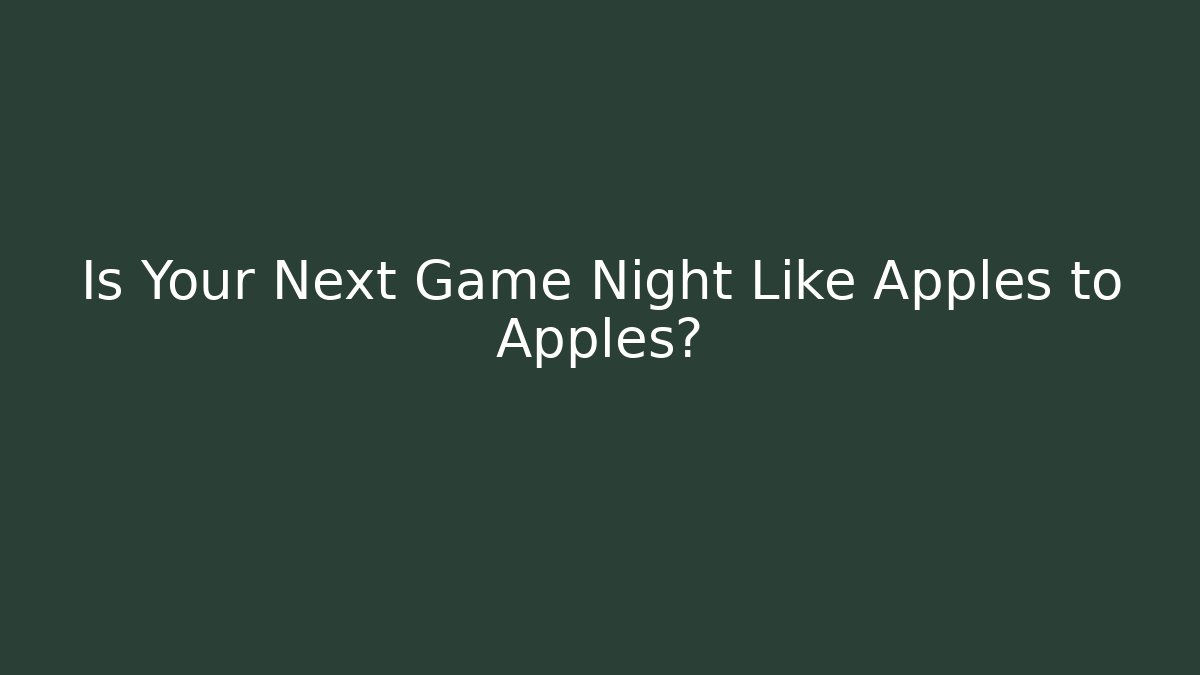 Is Your Next Game Night Like Apples to Apples?