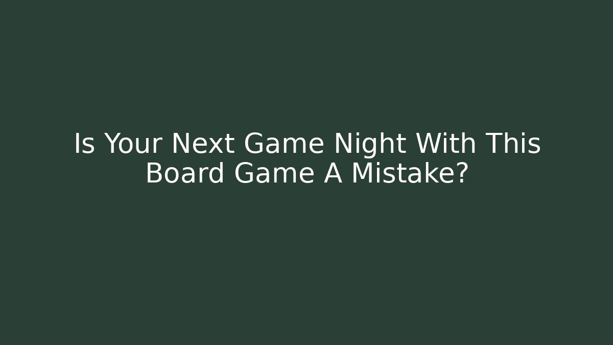 Is Your Next Game Night With This Board Game A Mistake?