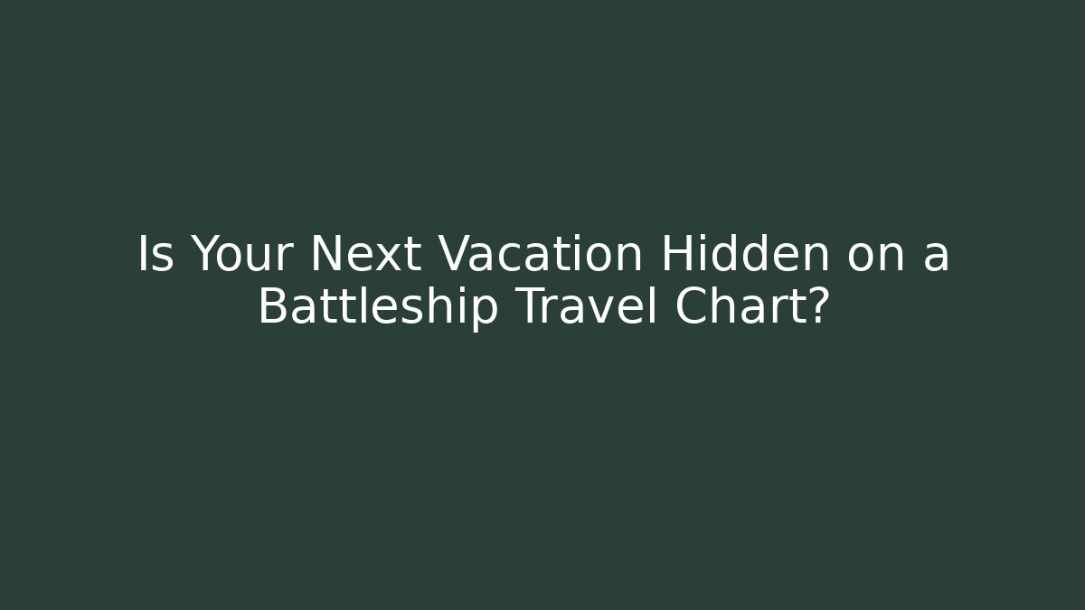 Is Your Next Vacation Hidden on a Battleship Travel Chart?