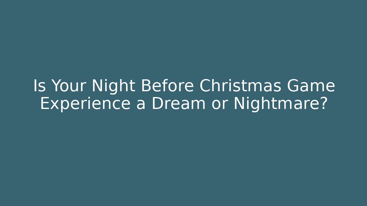 Is Your Night Before Christmas Game Experience a Dream or Nightmare?