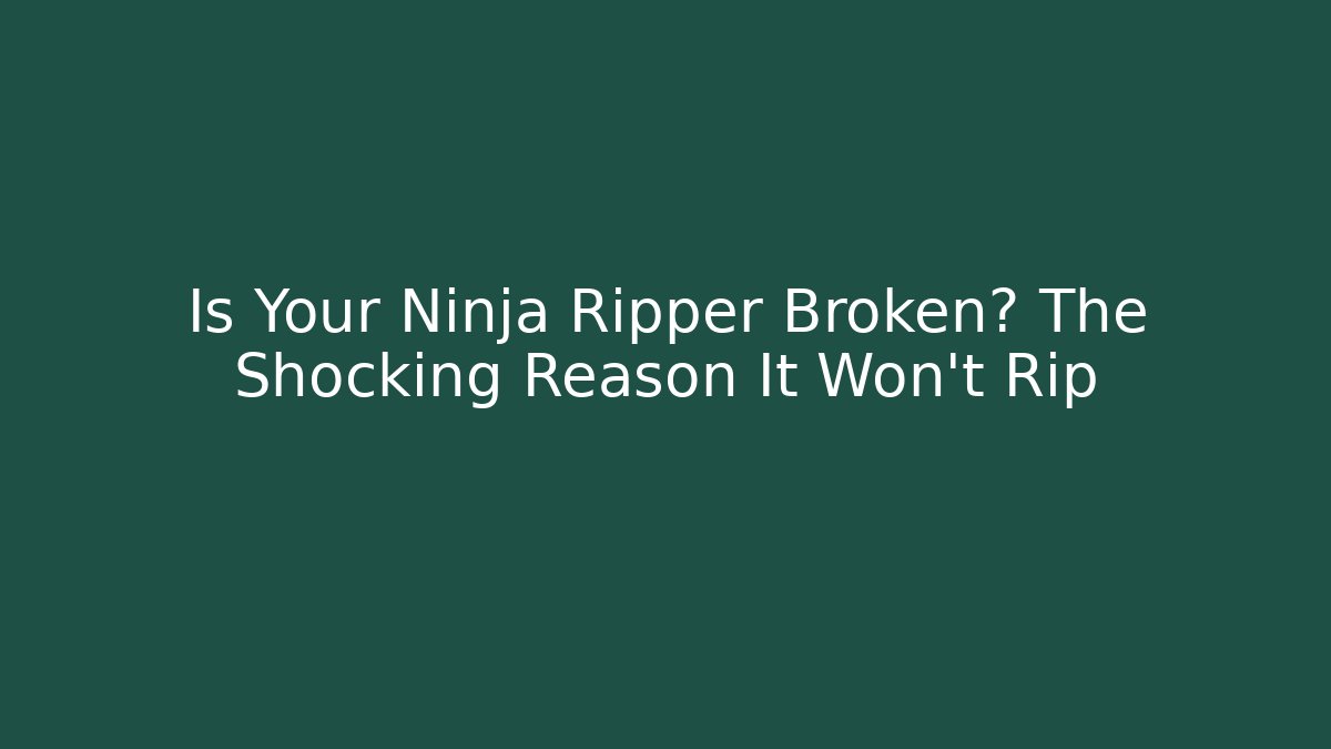 Is Your Ninja Ripper Broken? The Shocking Reason It Won't Rip