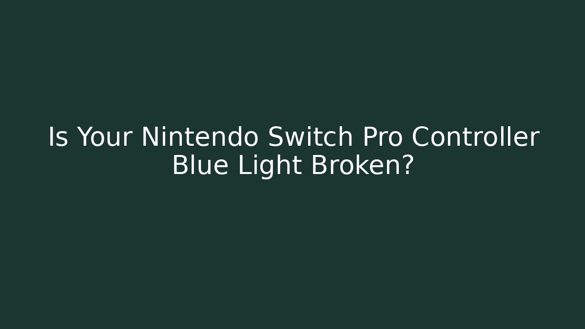 Is Your Nintendo Switch Pro Controller Blue Light Broken?