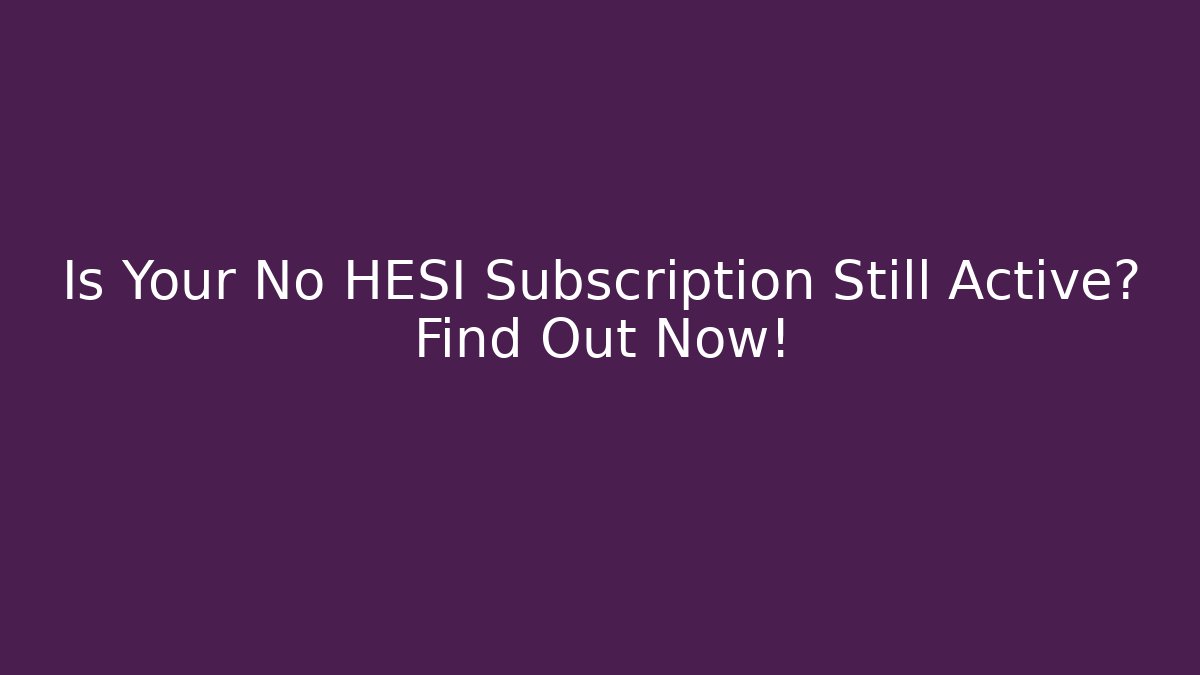 Is Your No HESI Subscription Still Active? Find Out Now!