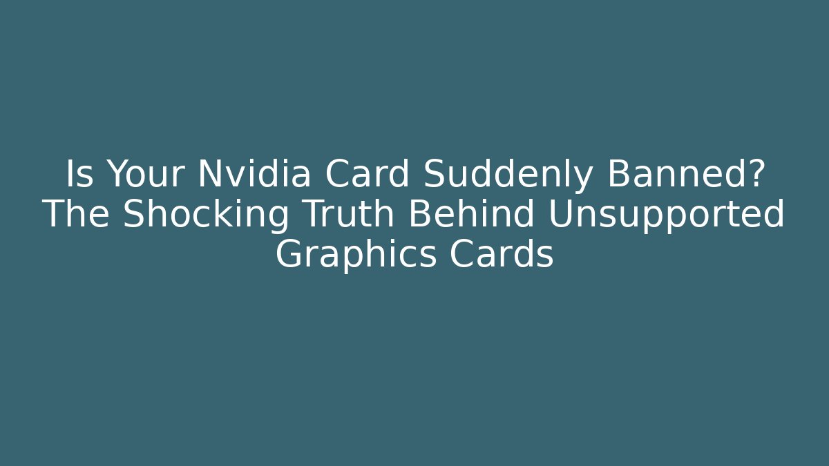 Is Your Nvidia Card Suddenly Banned? The Shocking Truth Behind Unsupported Graphics Cards