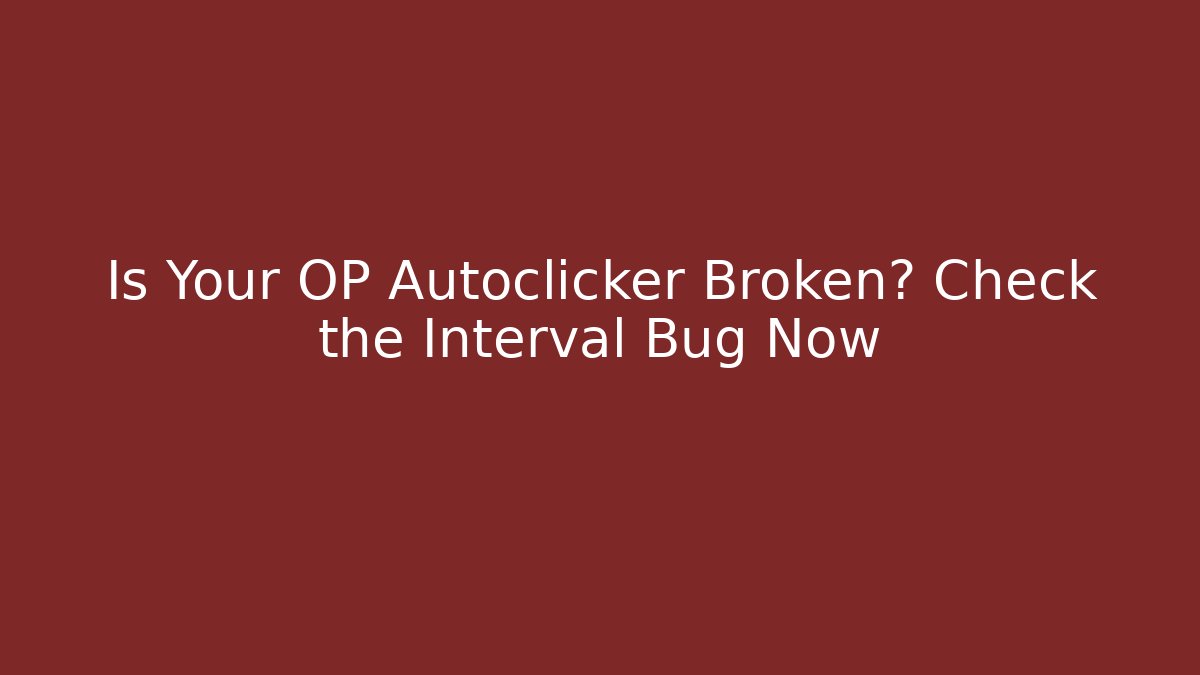 Is Your OP Autoclicker Broken? Check the Interval Bug Now