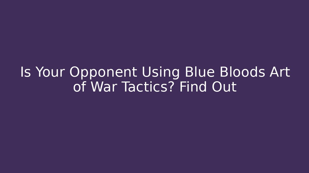 Is Your Opponent Using Blue Bloods Art of War Tactics? Find Out