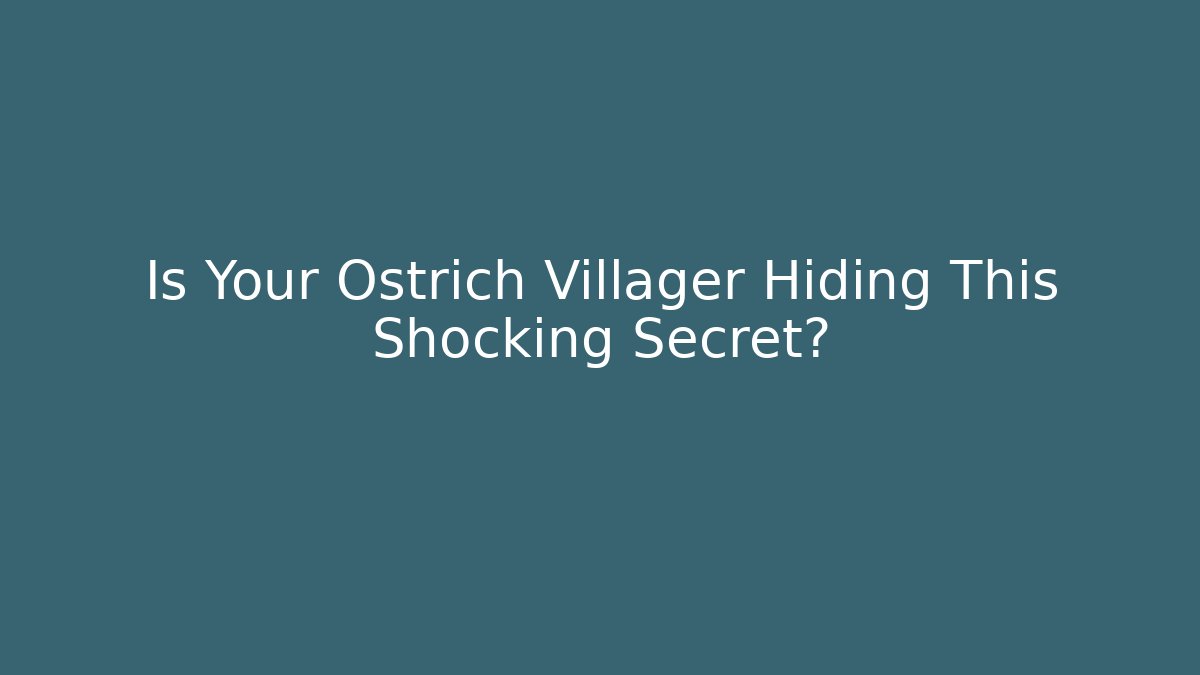 Is Your Ostrich Villager Hiding This Shocking Secret?