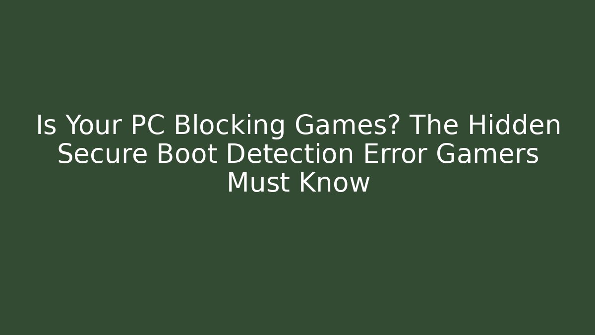 Is Your PC Blocking Games? The Hidden Secure Boot Detection Error Gamers Must Know - Critter Realm