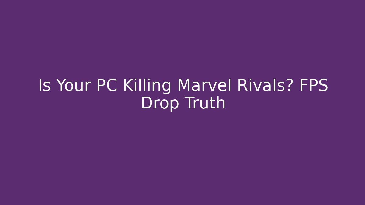 Is Your PC Killing Marvel Rivals? FPS Drop Truth - Critter Realm