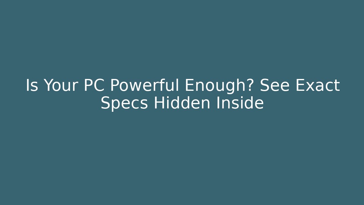 Is Your PC Powerful Enough? See Exact Specs Hidden Inside