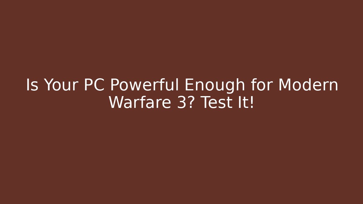 Is Your PC Powerful Enough for Modern Warfare 3? Test It!