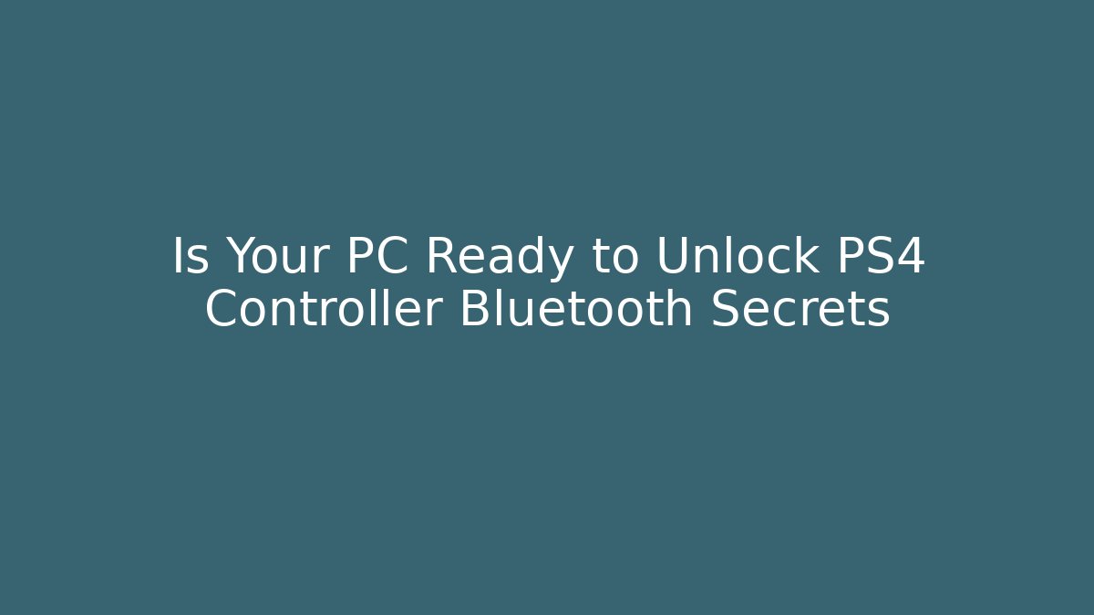 Is Your PC Ready to Unlock PS4 Controller Bluetooth Secrets