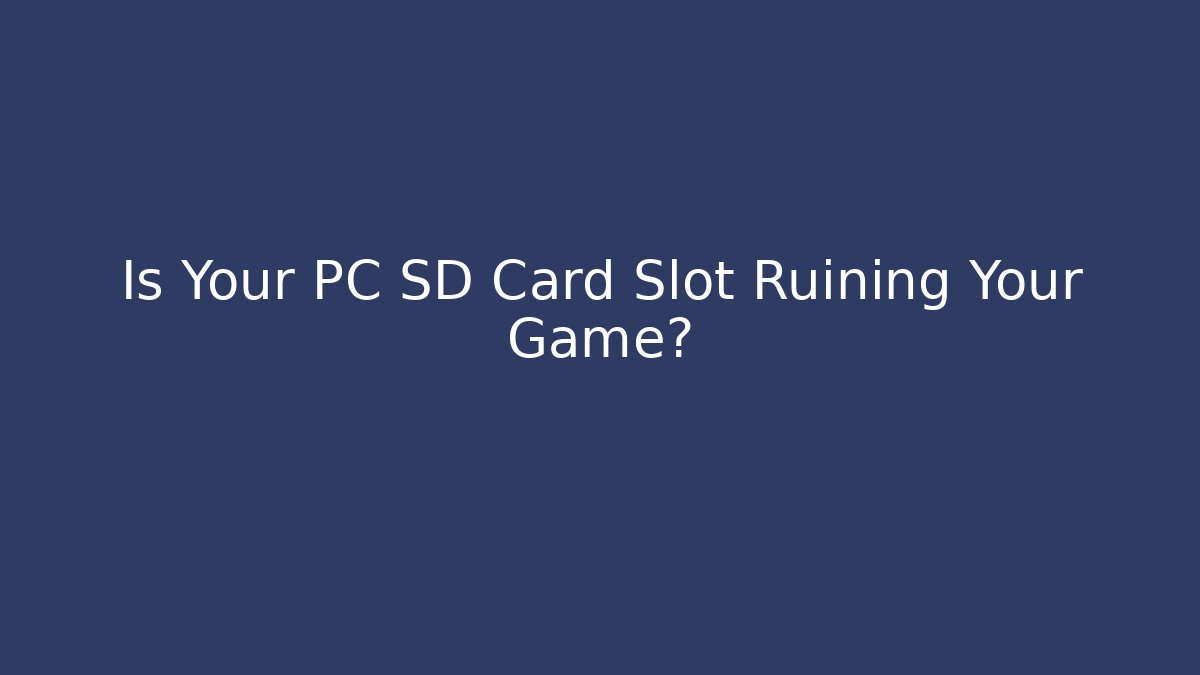Is Your PC SD Card Slot Ruining Your Game?