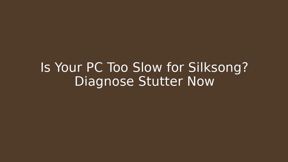 Is Your PC Too Slow for Silksong? Diagnose Stutter Now