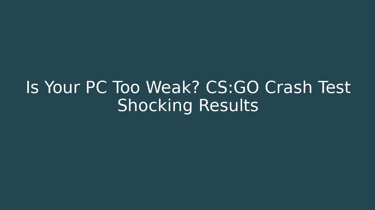 Is Your PC Too Weak? CS:GO Crash Test Shocking Results