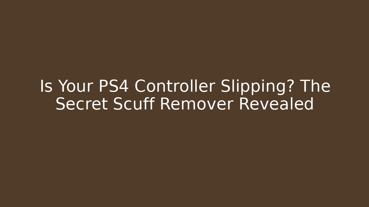 Is Your PS4 Controller Slipping? The Secret Scuff Remover Revealed