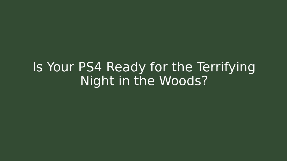 Is Your PS4 Ready for the Terrifying Night in the Woods?