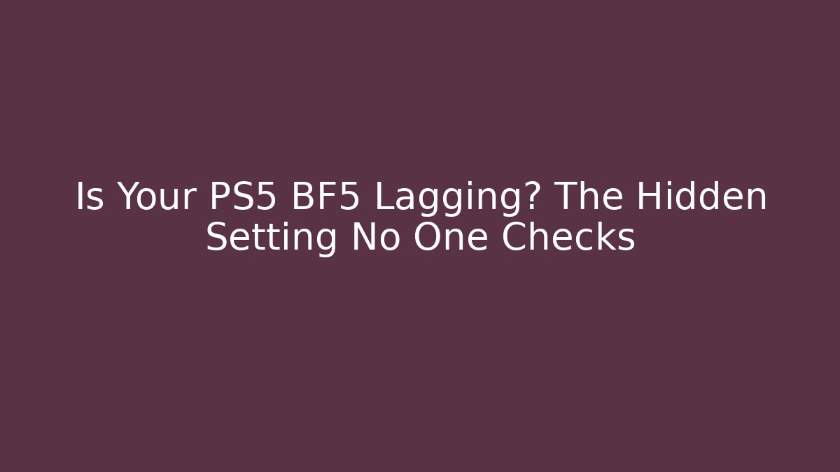 Is Your PS5 BF5 Lagging? The Hidden Setting No One Checks - Critter Realm