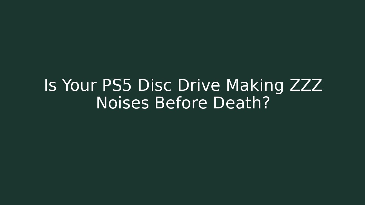 Is Your PS5 Disc Drive Making ZZZ Noises Before Death?