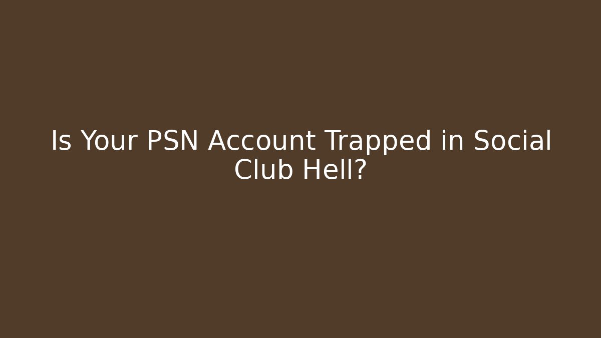 Is Your PSN Account Trapped in Social Club Hell? - Critter Realm
