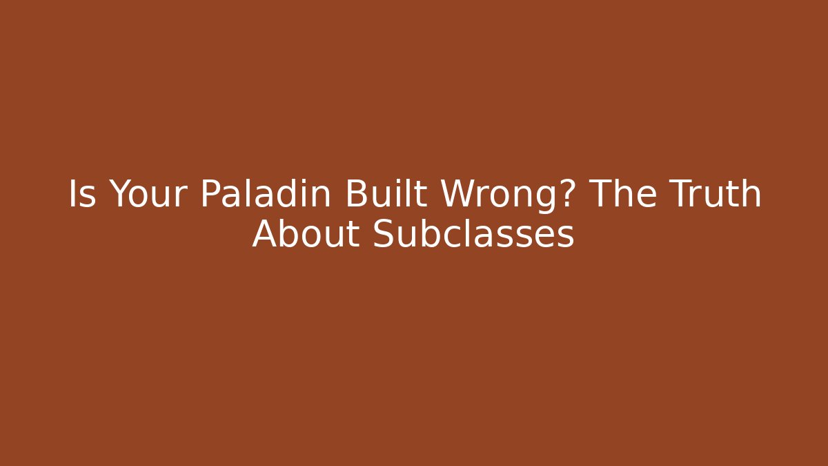 Is Your Paladin Built Wrong? The Truth About Subclasses