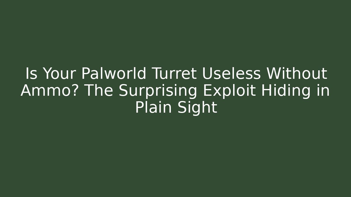 Is Your Palworld Turret Useless Without Ammo? The Surprising Exploit Hiding in Plain Sight