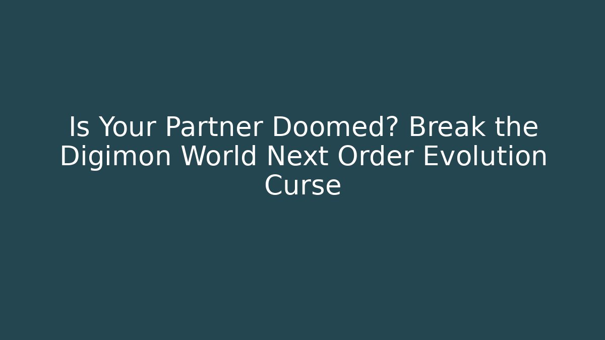 Is Your Partner Doomed? Break the Digimon World Next Order Evolution Curse - Critter Realm