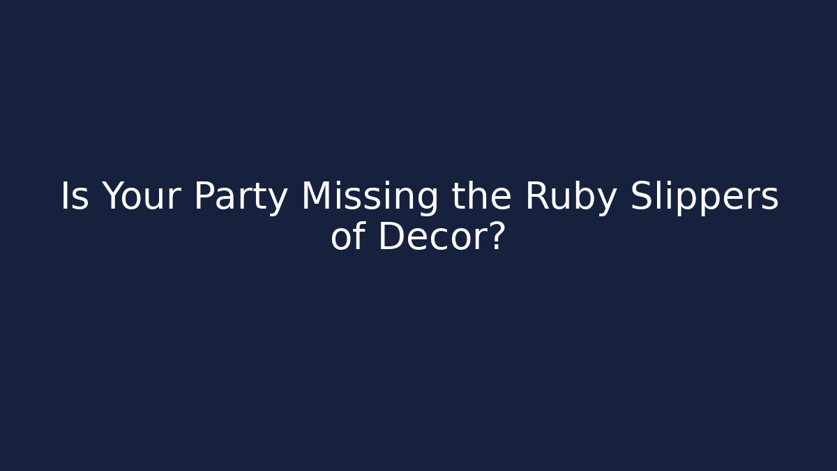 Is Your Party Missing the Ruby Slippers of Decor? - Critter Realm