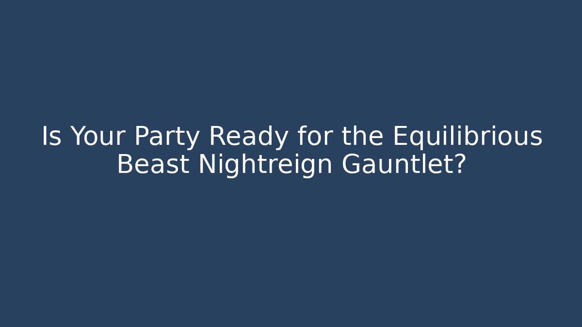 Is Your Party Ready for the Equilibrious Beast Nightreign Gauntlet?