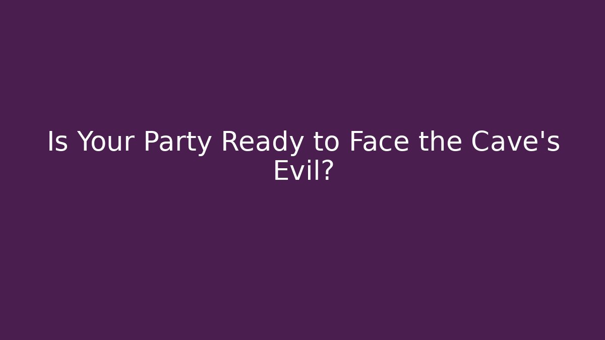 Is Your Party Ready to Face the Cave's Evil?