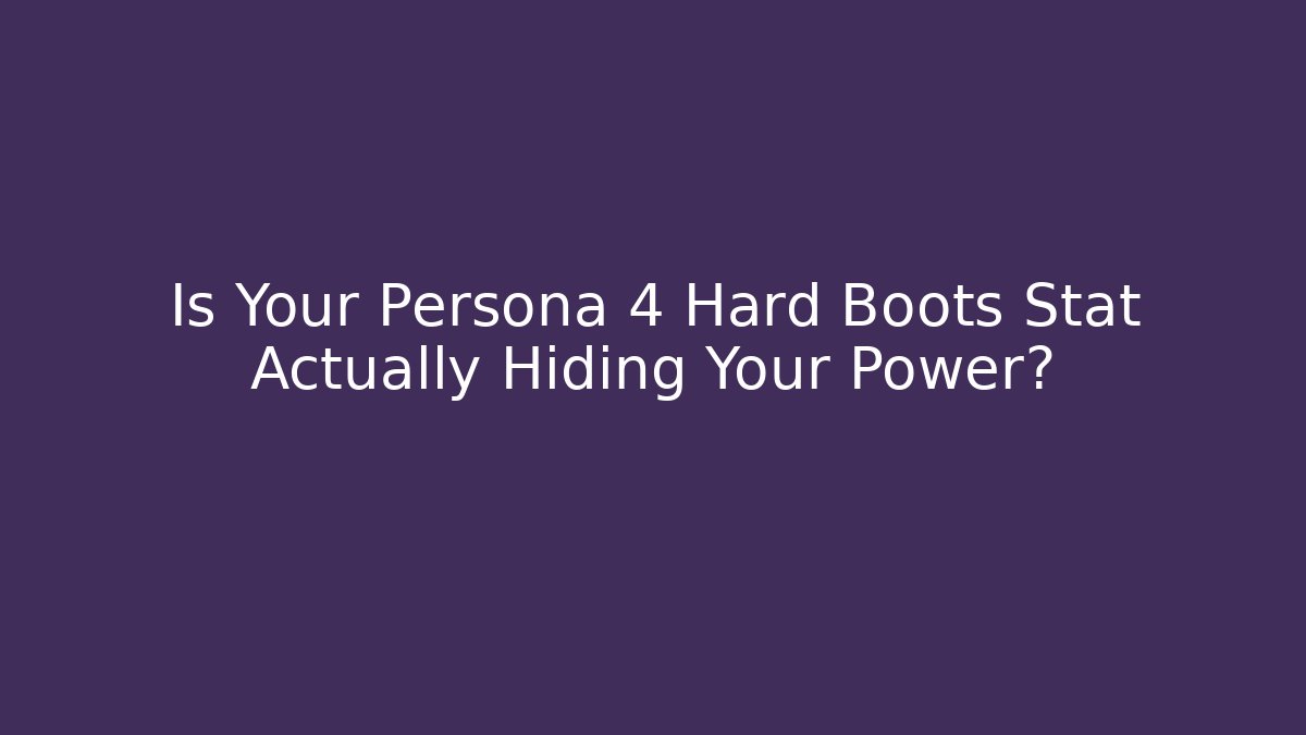 Is Your Persona 4 Hard Boots Stat Actually Hiding Your Power?