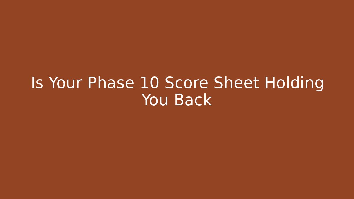 Is Your Phase 10 Score Sheet Holding You Back