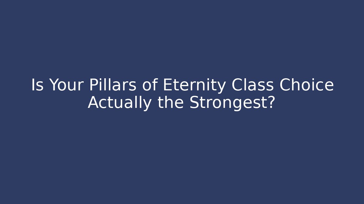 Is Your Pillars of Eternity Class Choice Actually the Strongest?