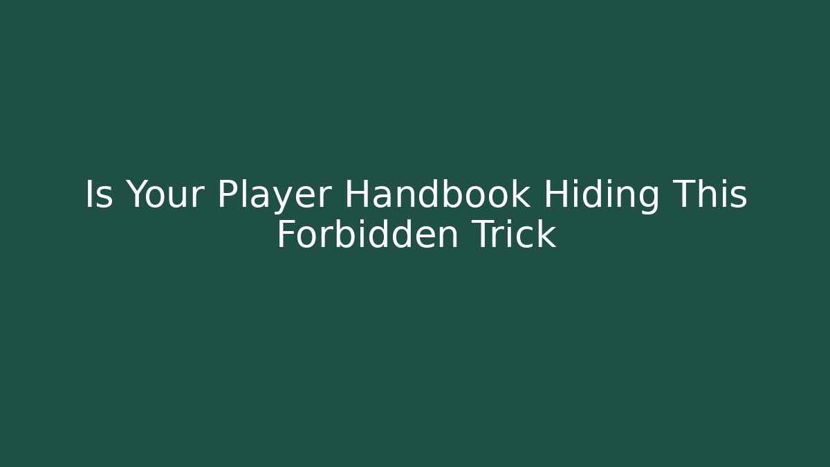 Is Your Player Handbook Hiding This Forbidden Trick