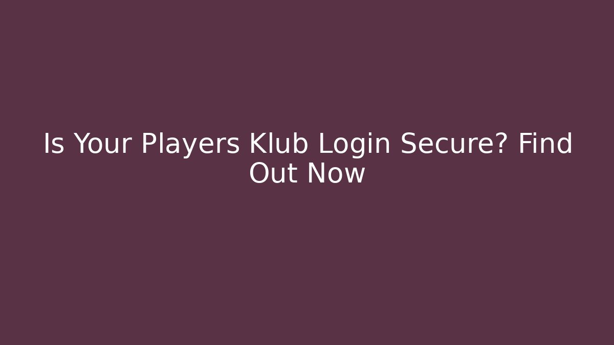 Is Your Players Klub Login Secure? Find Out Now - Critter Realm