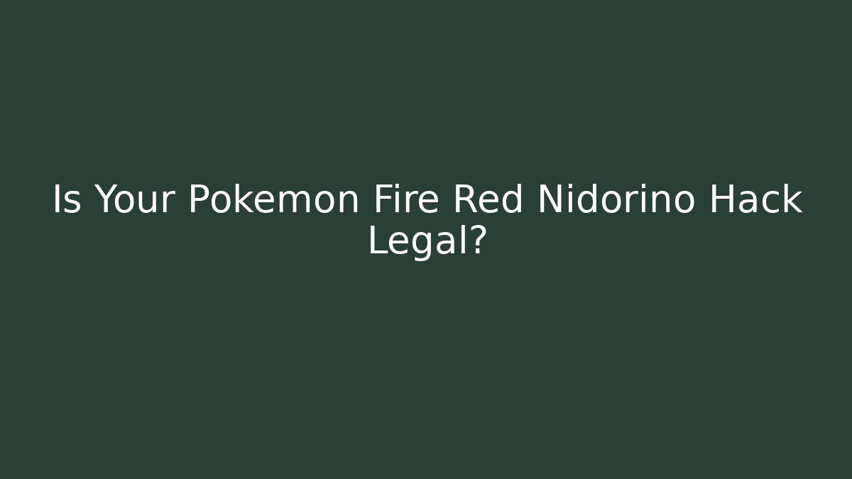 Is Your Pokemon Fire Red Nidorino Hack Legal?
