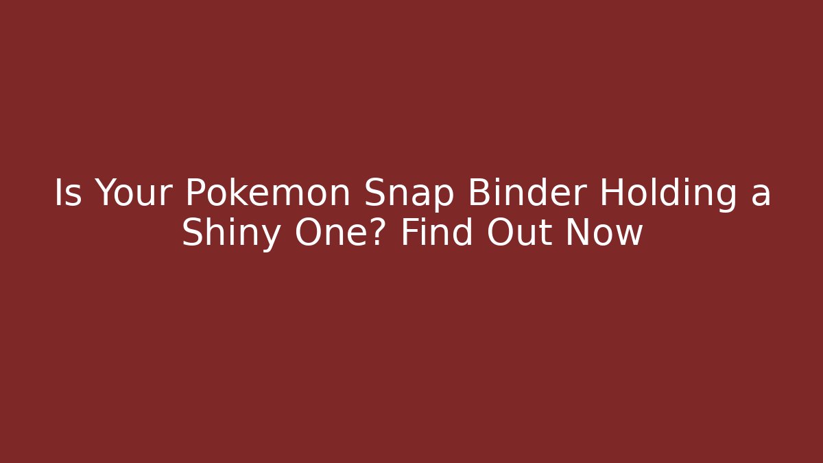 Is Your Pokemon Snap Binder Holding a Shiny One? Find Out Now